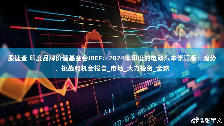 股速查 印度品牌价值基金会IBEF：2024年印度的电动汽车修订版：趋势、挑战和机会报告_市场_大力投资_全球